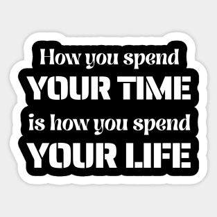 How You Spend Your Time is How You Spend Your Life Sticker